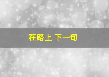 在路上 下一句